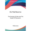 On Vital Reserves: The Energies Of Men And The Gospel Of Relaxation - Paperback