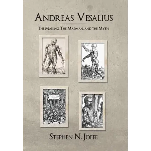 Andreas Vesalius: The Making, the Madman, and the Myth - Hardcover