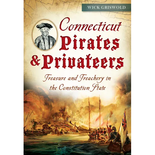 Connecticut Pirates & Privateers: Treasure and Treachery in the Constitution State - Paperback