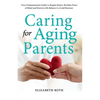 Caring For Aging Parents: Your Compassionate Guide to Regain Sanity, Reclaim Peace of Mind and Restore Life Balance to Avoid Burnout - Paperback