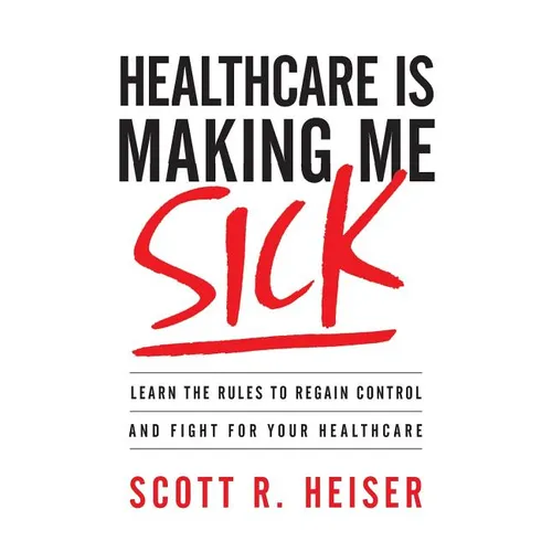 Healthcare Is Making Me Sick: Learn the Rules to Regain Control and Fight for Your Healthcare - Paperback