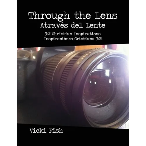 Through the Lens / Através del Lente: 365 Christian Inspirations / Inspiraciónes Cristiana 365 - Paperback