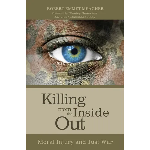 Killing from the Inside Out: Moral Injury and Just War - Hardcover