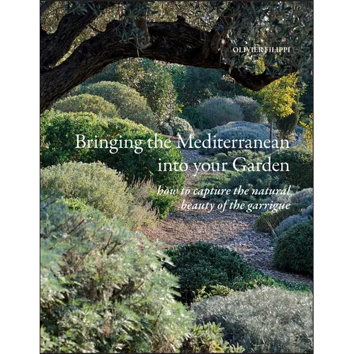Bringing the Mediterranean Into Your Garden: How to Capture the Natural Beauty of the Mediterranean Garrigue - Hardcover