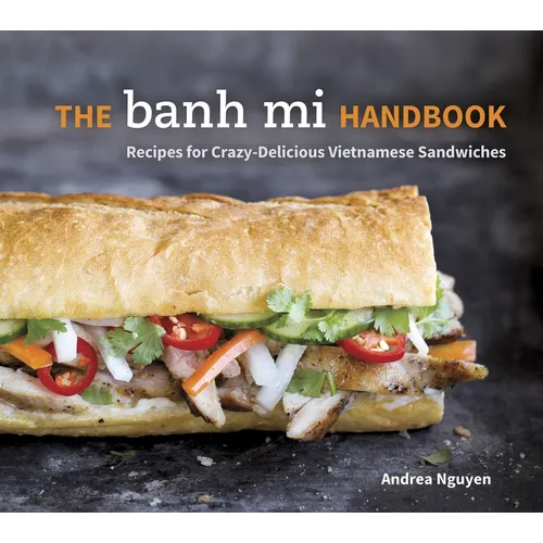 The Banh Mi Handbook: Recipes for Crazy-Delicious Vietnamese Sandwiches [A Cookbook] - Hardcover