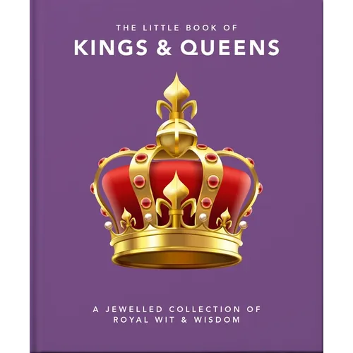 The Little Book of Kings & Queens: A Jewelled Collection of Royal Wit & Wisdom - Hardcover