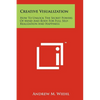 Creative Visualization: How To Unlock The Secret Powers Of Mind And Body For Full Self-Realization And Happiness - Paperback