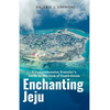 Enchanting Jeju: A Comprehensive Traveler's Guide to The Gem of South Korea - Paperback