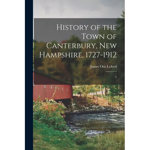 History of the Town of Canterbury, New Hampshire, 1727-1912: 2 - Paperback