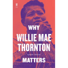 Why Willie Mae Thornton Matters - Hardcover