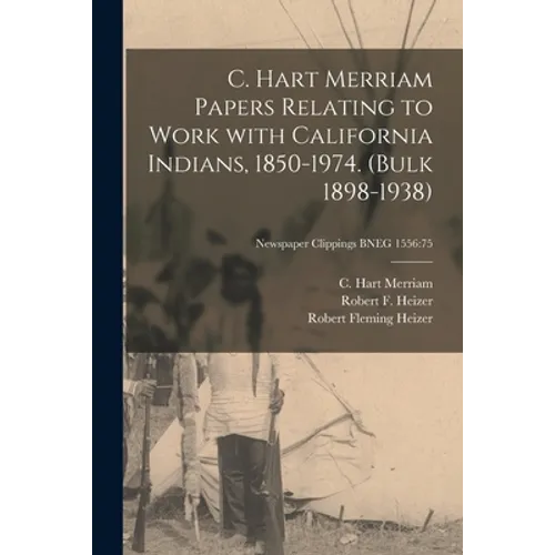 C. Hart Merriam Papers Relating to Work With California Indians, 1850-1974. (bulk 1898-1938); Newspaper Clippings BNEG 1556: 75 - Paperback