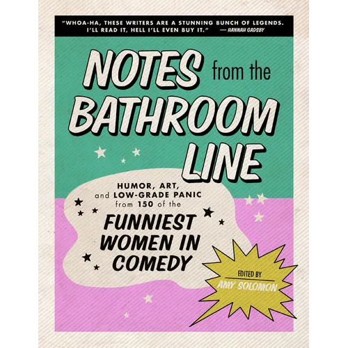 Notes from the Bathroom Line: Humor, Art, and Low-Grade Panic from 150 of the Funniest Women in Comedy - Hardcover