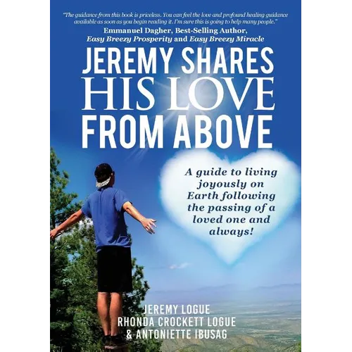 Jeremy Shares His Love From Above: A guide to living joyously on Earth following the passing of a loved one and always! - Paperback