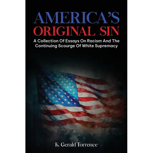 America's Original Sin: A Collection of Essays on Racism and the Continuing Scourge of White Supremacy - Paperback