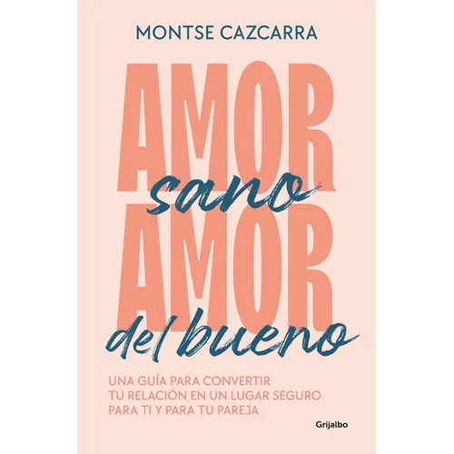 Amor Sano, Amor del Bueno: Una Guía Para Convertir Tu Relación En Un Lugar Segur O Para Ti Y Para Tu Pareja / Healthy Love, Good Love. a Guide - Paperback