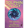 DolphinOlogy: The 3 Yogas Of This Dream We Call Life - Paperback