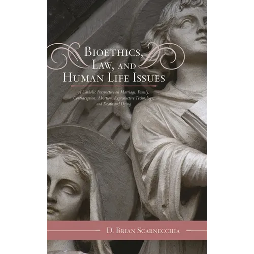 Bioethics, Law, and Human Life Issues: A Catholic Perspective on Marriage, Family, Contraception, Abortion, Reproductive Technology, and Death and Dyi - Hardcover