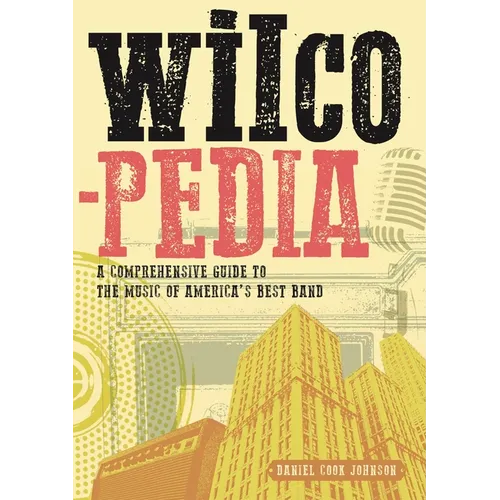 Wilcopedia: A Comprehensive Guide to the Music of America's Best Band - Paperback