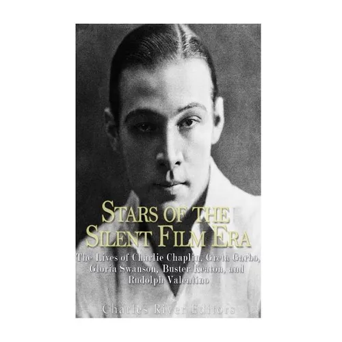Stars of the Silent Film Era: The Lives of Charlie Chaplin, Greta Garbo, Gloria Swanson, Buster Keaton, and Rudolph Valentino - Paperback