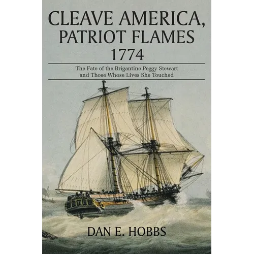 Cleave America, Patriot Flames 1774: The Fate of the Brigantine Peggy Stewart and Those Whose Lives She Touched - Paperback