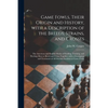 Game Fowls, Their Origin and History, With a Description of the Breeds, Strains, and Crosses: the American and English Modes of Feeding, Training, and - Paperback