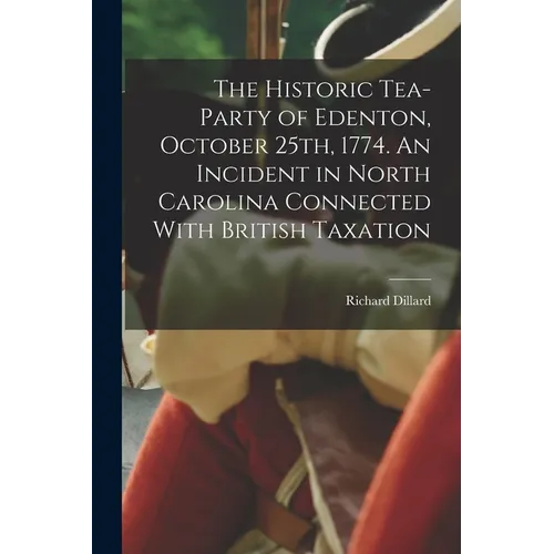 The Historic Tea-party of Edenton, October 25th, 1774. An Incident in North Carolina Connected With British Taxation - Paperback