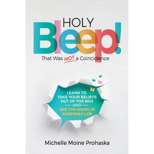 Holy BLEEP! That Was Not a Coincidence: Learn to Take Your Beliefs Out of the Box and See the Magic in Everyday Life - Paperback