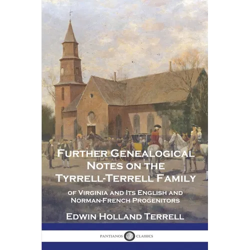 Further Genealogical Notes on the Tyrrell-Terrell Family: of Virginia and Its English and Norman-French Progenitors - Paperback
