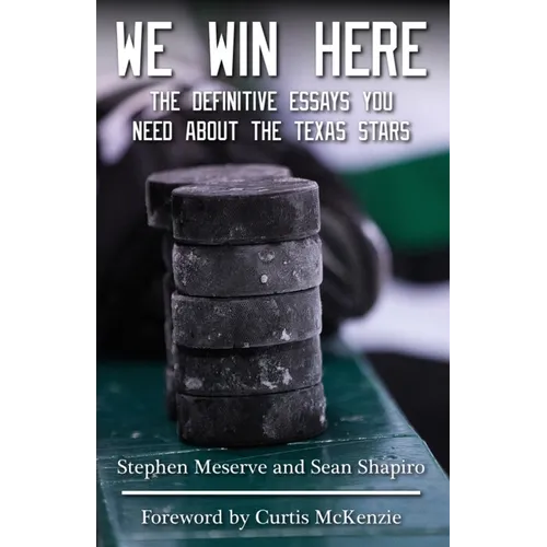 We Win Here: The Definitive Essays You Need About The Texas Stars - Paperback