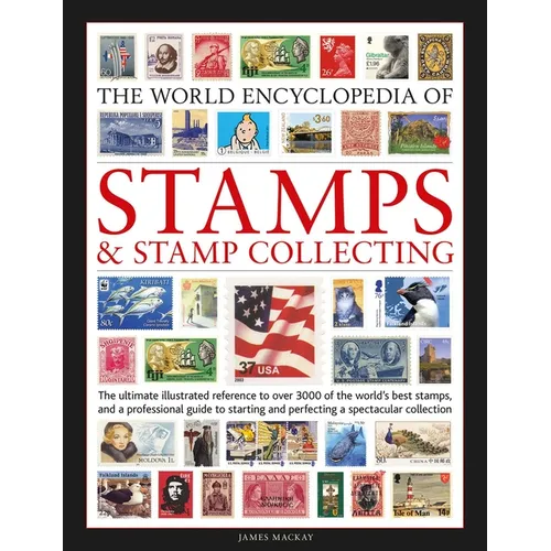 The World Encyclopedia of Stamps and Stamp Collecting: The Ultimate Illustrated Reference to Over 3000 of the World's Best Stamps, and a Professional - Hardcover