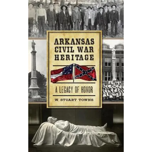 Arkansas Civil War Heritage: A Legacy of Honor - Hardcover