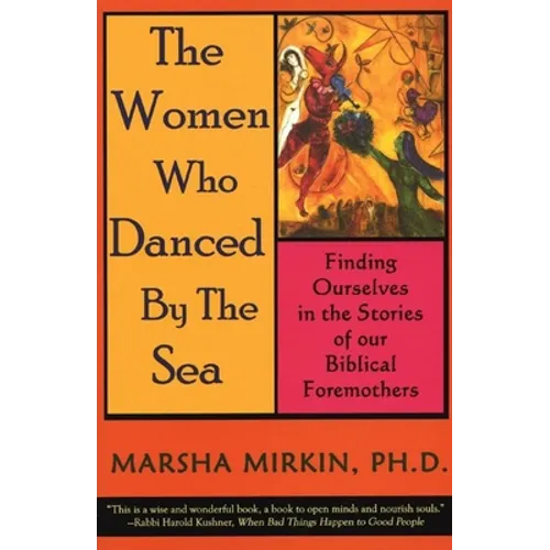 The Women Who Danced by the Sea: Finding Ourselves in the Stories of Our Biblical Foremothers - Paperback