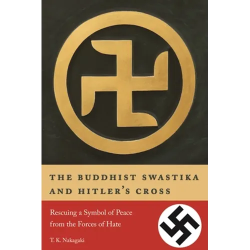 The Buddhist Swastika and Hitler's Cross: Rescuing a Symbol of Peace from the Forces of Hate - Paperback