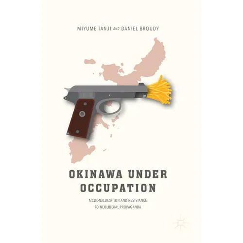 Okinawa Under Occupation: McDonaldization and Resistance to Neoliberal Propaganda - Hardcover