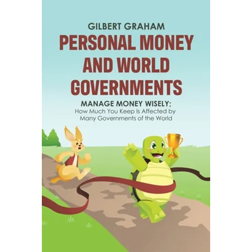 Personal Money and World Governments: Manage Money Wisely; How Much You Keep Is Affected by Many Governments of the World - Paperback