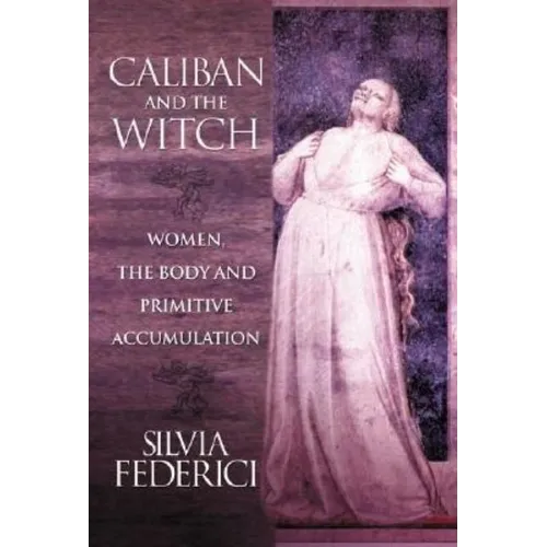 Caliban and the Witch: Women, the Body and Primitive Accumulation - Paperback