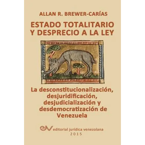 ESTADO TOTALITARIO Y DESPRECIO A LA LEY. La desconstitucionalización, desjuridificación, desjudicialización y desdemocratización de Venezuela - Paperback