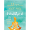 A Moment for Me: 52 Simple Mindfulness Practices to Slow Down, Relieve Stress, and Nourish the Spirit - Hardcover