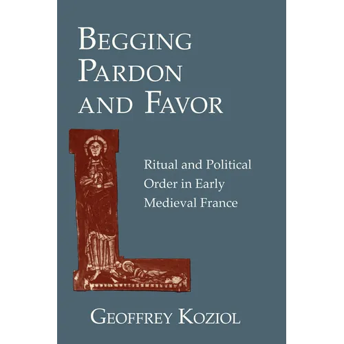 Begging Pardon and Favor: Ritual and Political Order in Early Medieval France - Paperback