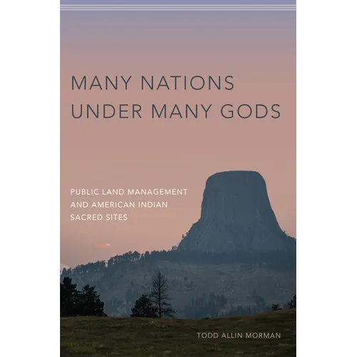 Many Nations Under Many Gods: Public Land Management and American Indian Sacred Sites - Hardcover