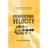 Organizational Velocity: Turbocharge Your Business to Stay Ahead of the Curve - Hardcover