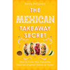 The Mexican Takeaway Secret: How to Cook Your Favourite Mexican Dishes at Home - Paperback