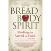 Bread, Body, Spirit: Finding the Sacred in Food - Paperback