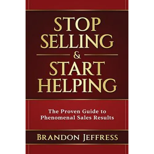 Stop Selling and Start Helping: The Proven Guide to Phenomenal Sales Results - Paperback