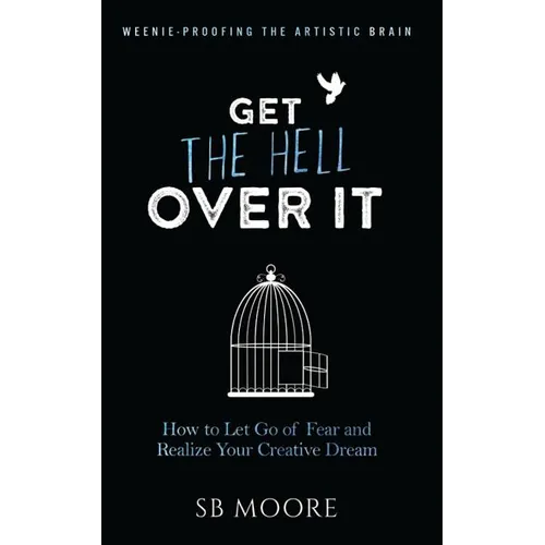 Get the Hell Over It: How to Let Go of Fear and Realize Your Creative Dream - Paperback