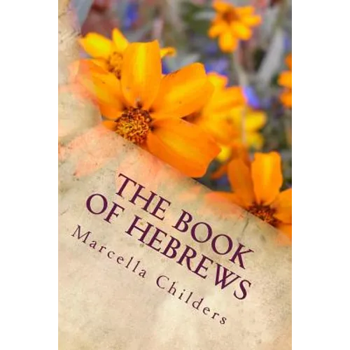 The Book of Hebrews: Lessons Taught By Marcella Childers after H. Clay Turnbull & Arthur W. Pink - Paperback