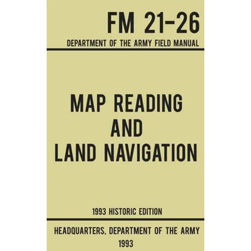 Map Reading And Land Navigation - Army FM 21-26 (1993 Historic Edition): Department Of The Army Field Manual - Hardcover