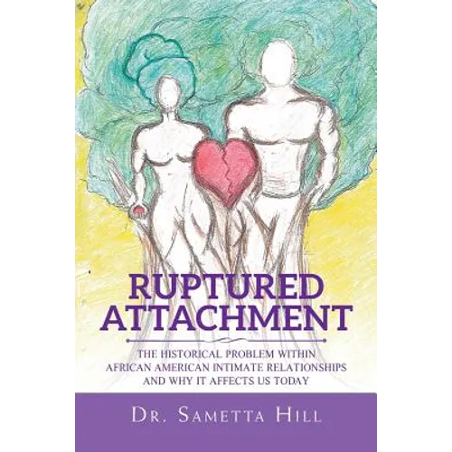 Ruptured Attachment: The Historical Problem Within African American Intimate Relationships and Why It Affects Us Today - Paperback