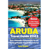 Aruba Travel Guide 2023: Your Ultimate Companion for an Unforgettable Island Adventure! - Paperback