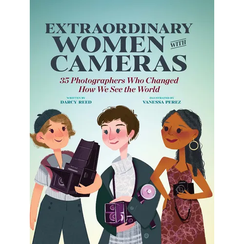 Extraordinary Women with Cameras: 35 Photographers Who Changed How We See the World - Hardcover